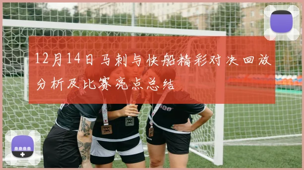 12月14日马刺与快船精彩对决回放分析及比赛亮点总结