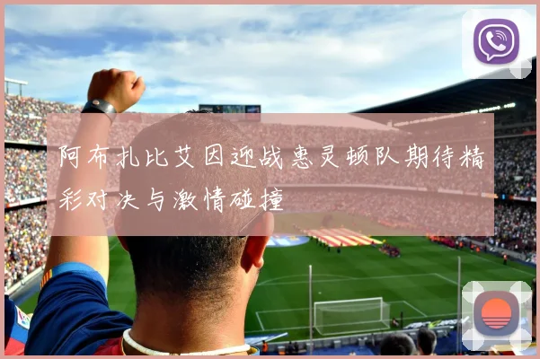 阿布扎比艾因迎战惠灵顿队期待精彩对决与激情碰撞