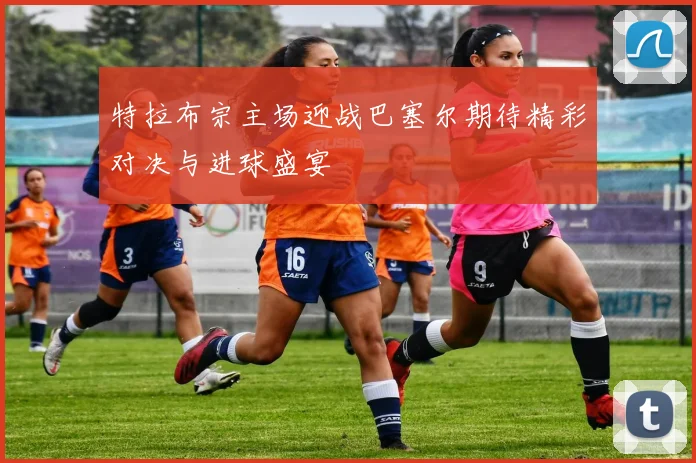 特拉布宗主场迎战巴塞尔期待精彩对决与进球盛宴